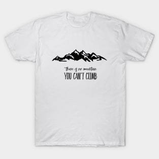 There is no mountain you can't Climb T-Shirt